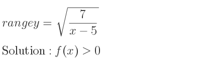The range of y=sqrt(7/(x-5)) is f(x)>0